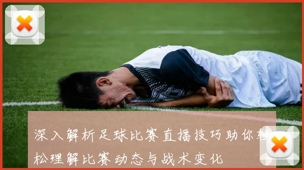深入解析足球比赛直播技巧助你轻松理解比赛动态与战术变化